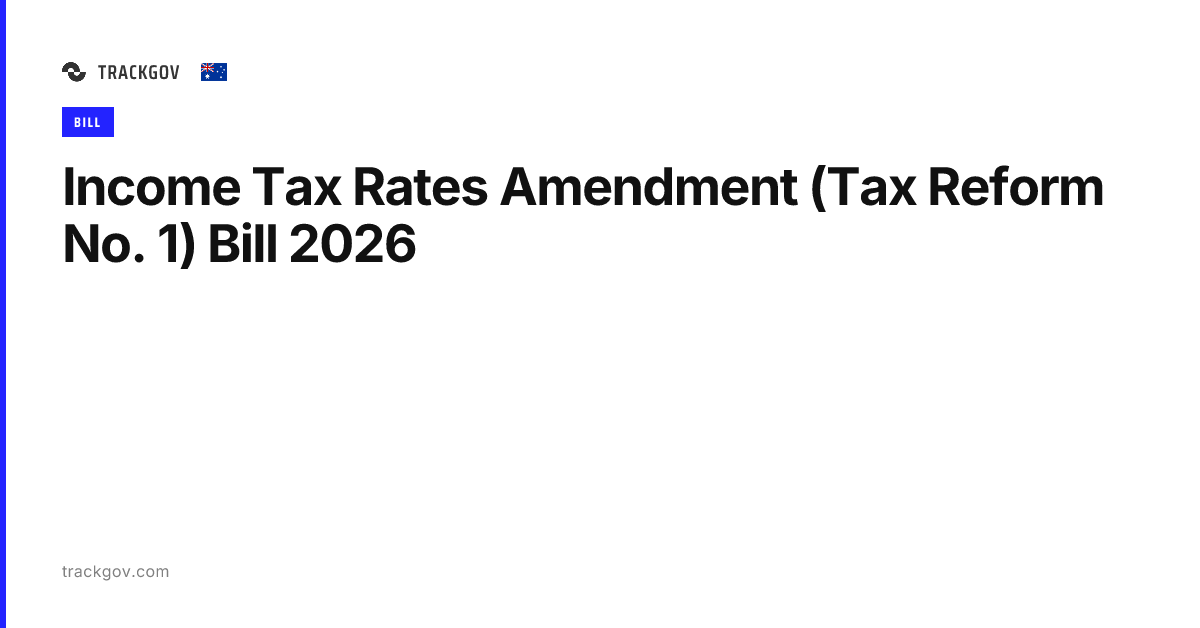 Income Tax Rates Amendment (Tax Reform No. 1) Bill 2026 - TrackGov