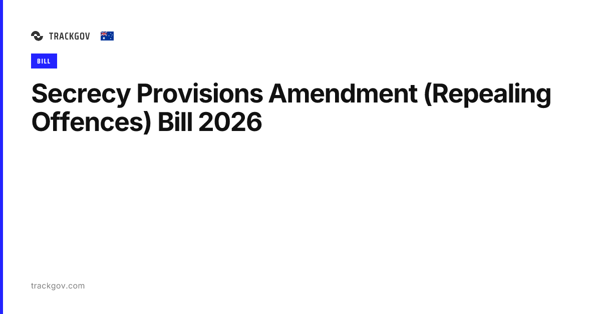 Secrecy Provisions Amendment (Repealing Offences) Bill 2026 - TrackGov