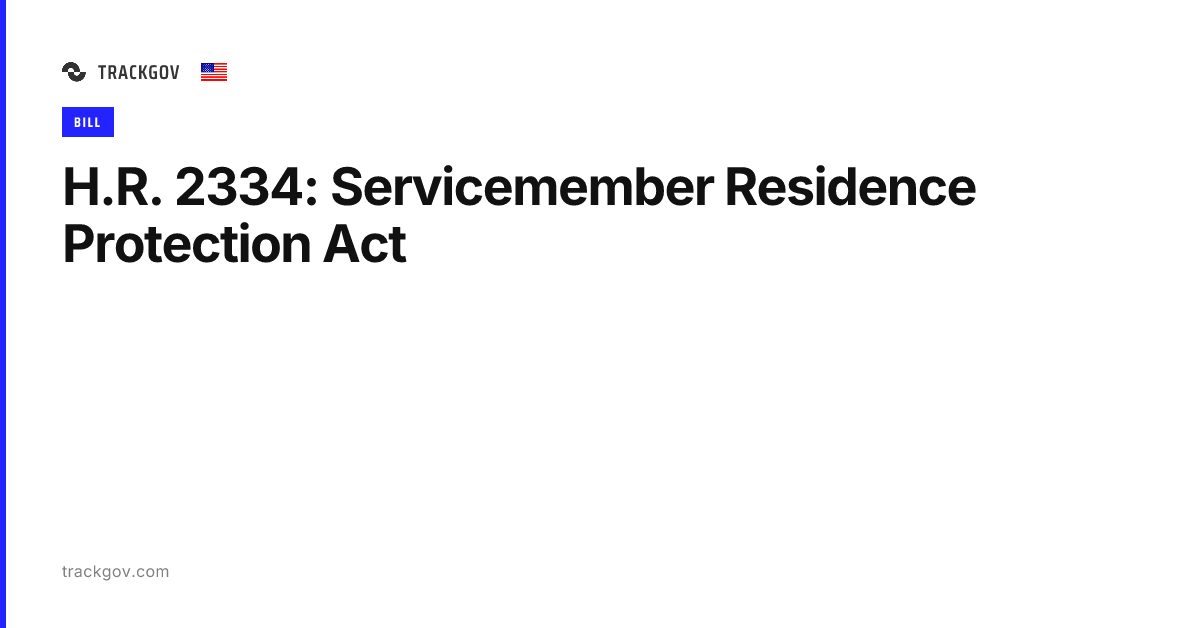 H.R. 2334: Servicemember Residence Protection Act - TrackGov