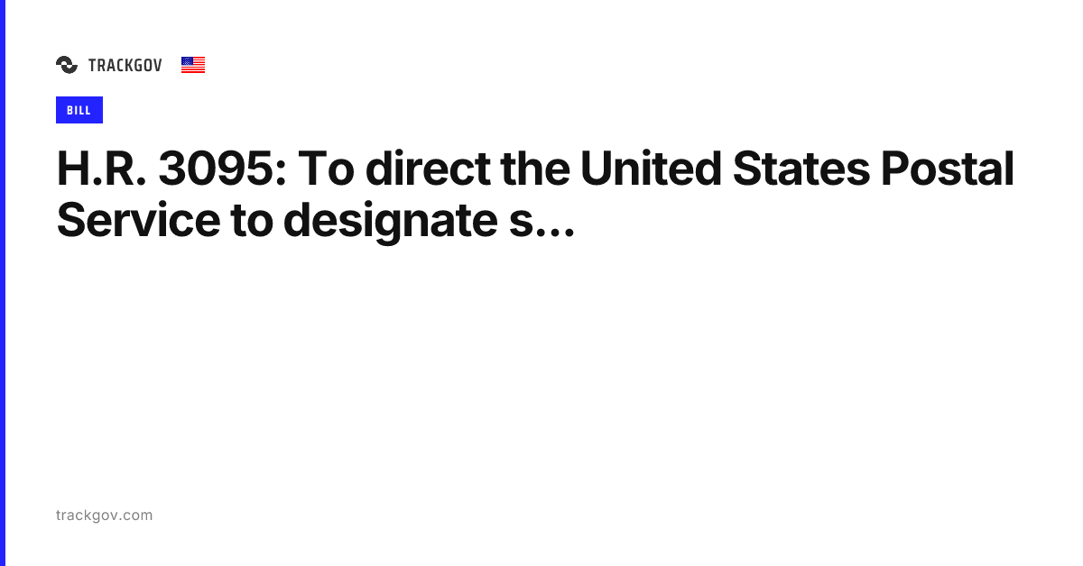 H.R. 3095: To direct the United States Postal Service to designate s ...