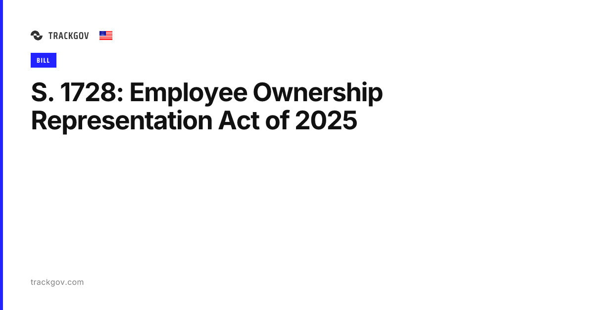 S. 1728: Employee Ownership Representation Act of 2025 | TrackGov