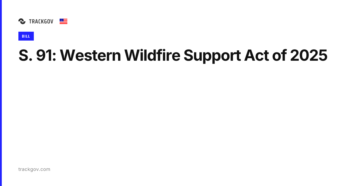 S. 91: Western Wildfire Support Act of 2025 - TrackGov
