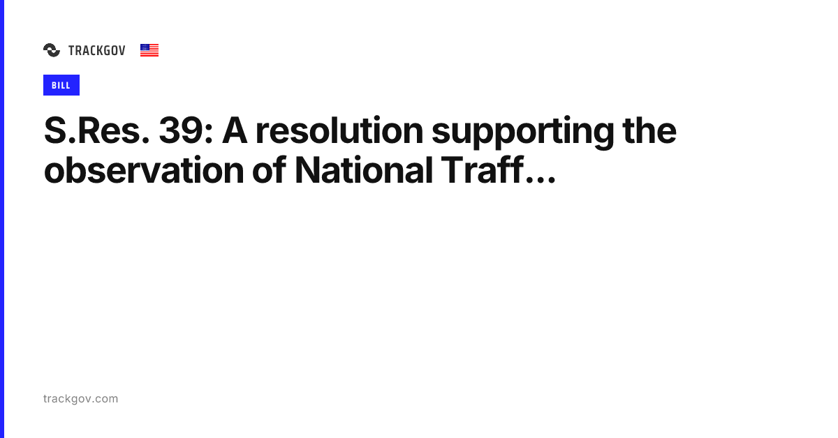 S.Res. 39: A resolution supporting the observation of National Traff ...